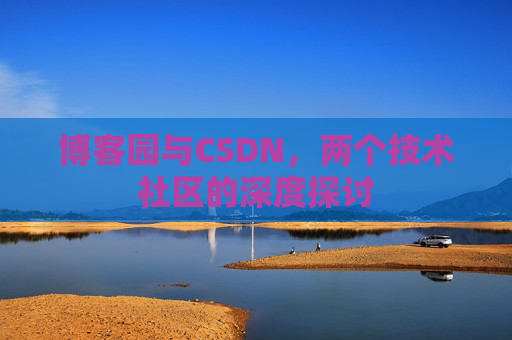 博客园与CSDN，两个技术社区的深度探讨