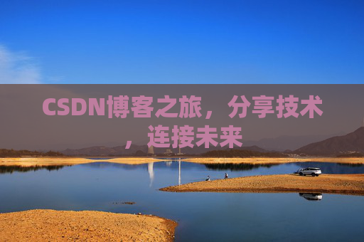 CSDN博客之旅，分享技术，连接未来